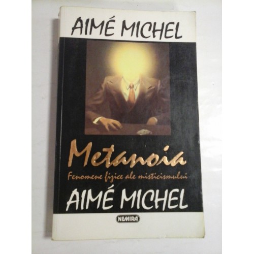 METANOIA - FENOMENE FIZICE ALE MISTICISMULUI - AIME MICHEL METANOIA - FENOMENE FIZICE ALE MISTICISMULUI - AIME MICHEL